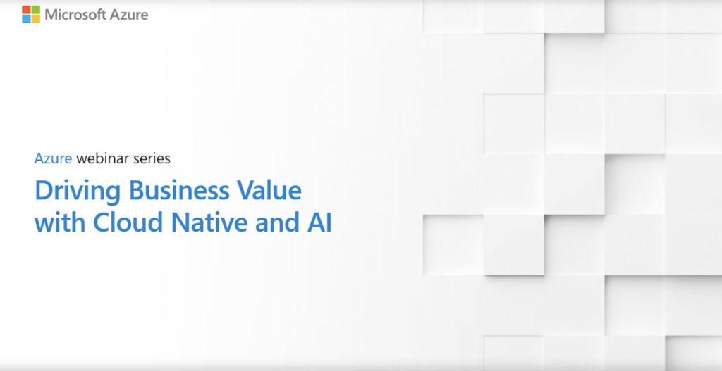 Webinar: Driving Business Value by Modernizing with Cloud-Native & AI